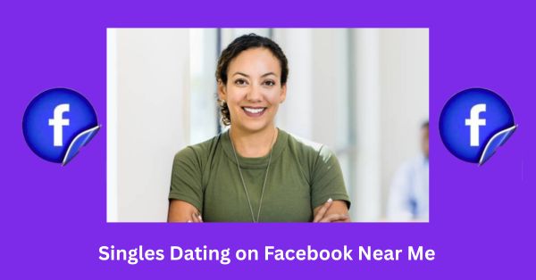 Singles Dating on Facebook Near Me